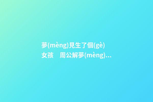 夢(mèng)見生了個(gè)女孩　周公解夢(mèng)之夢(mèng)到生了個(gè)女孩